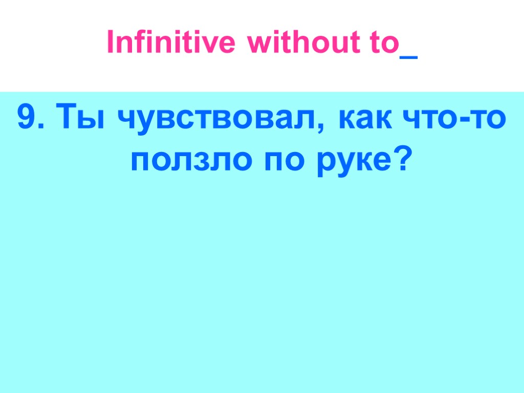 Infinitive without to_ 9. Ты чувствовал, как что-то ползло по руке?